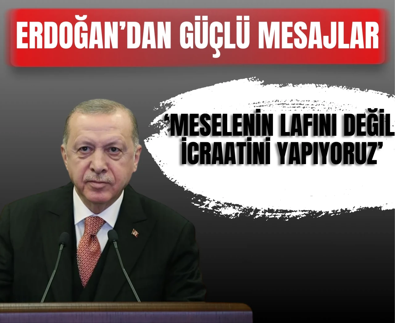 Cumhurbaşkanı Erdoğan: 'Meselenin lafını değil, icraatını yapıyoruz'