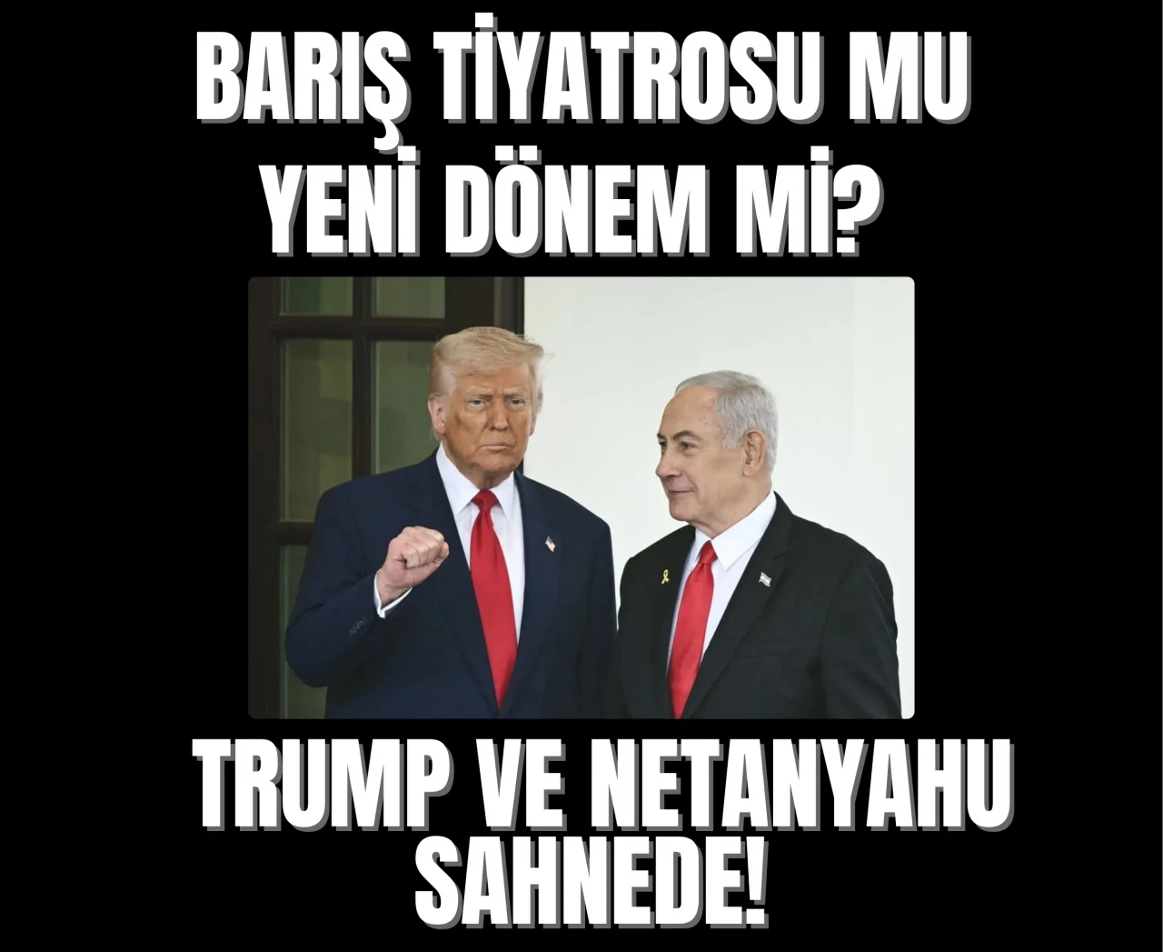 Trump ve Netanyahu’dan barış mesajı: 'Bugün dünya için büyük bir gün'