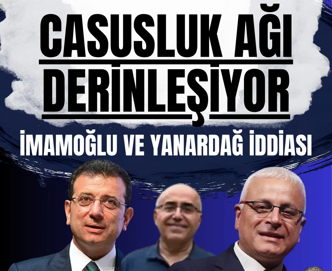 Casusluk ağı derinleşiyor: İmamoğlu ve Yanardağ iddiaları geniş yankı uyandırdı!