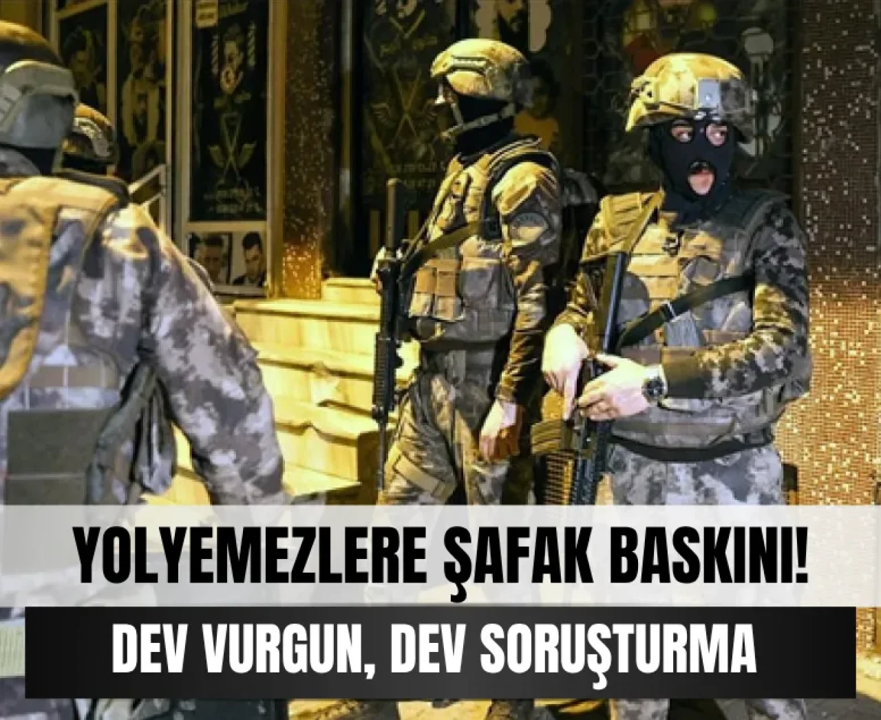 Son dakika: 'Yolyemezler' suç örgütüne soruşturma dalgası!