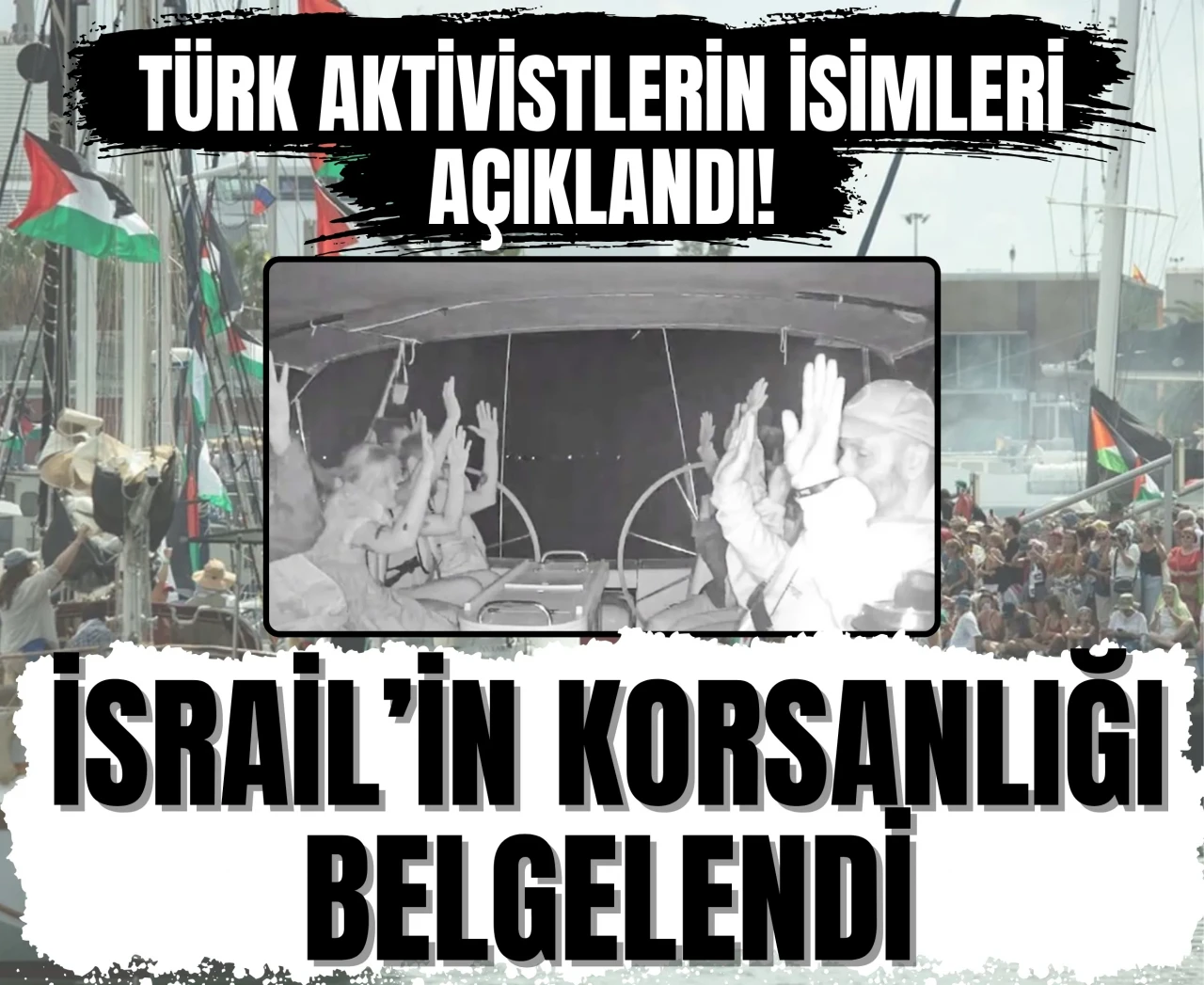 İsrail'in korsanlığı belgelendi: Sumud Filosu'nda esir alınan Türk aktivistlerin isimleri belli oldu!