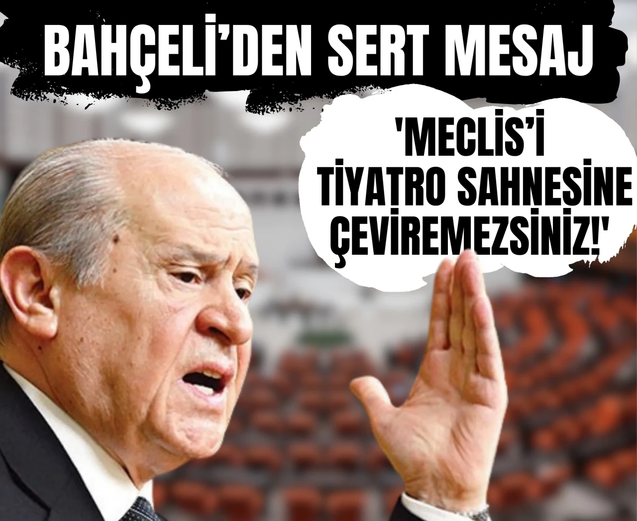 Bahçeli’den muhalefete sert mesaj: 'Meclis’i tiyatro sahnesine çeviremezsiniz!'