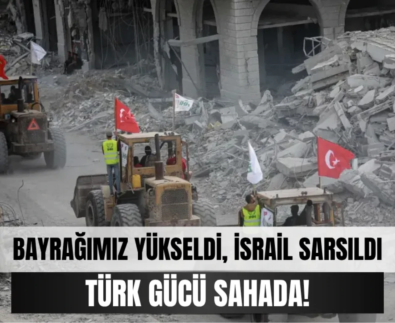 Türk Bayraklı iş makineleri İsrail’in kâbusu oldu!