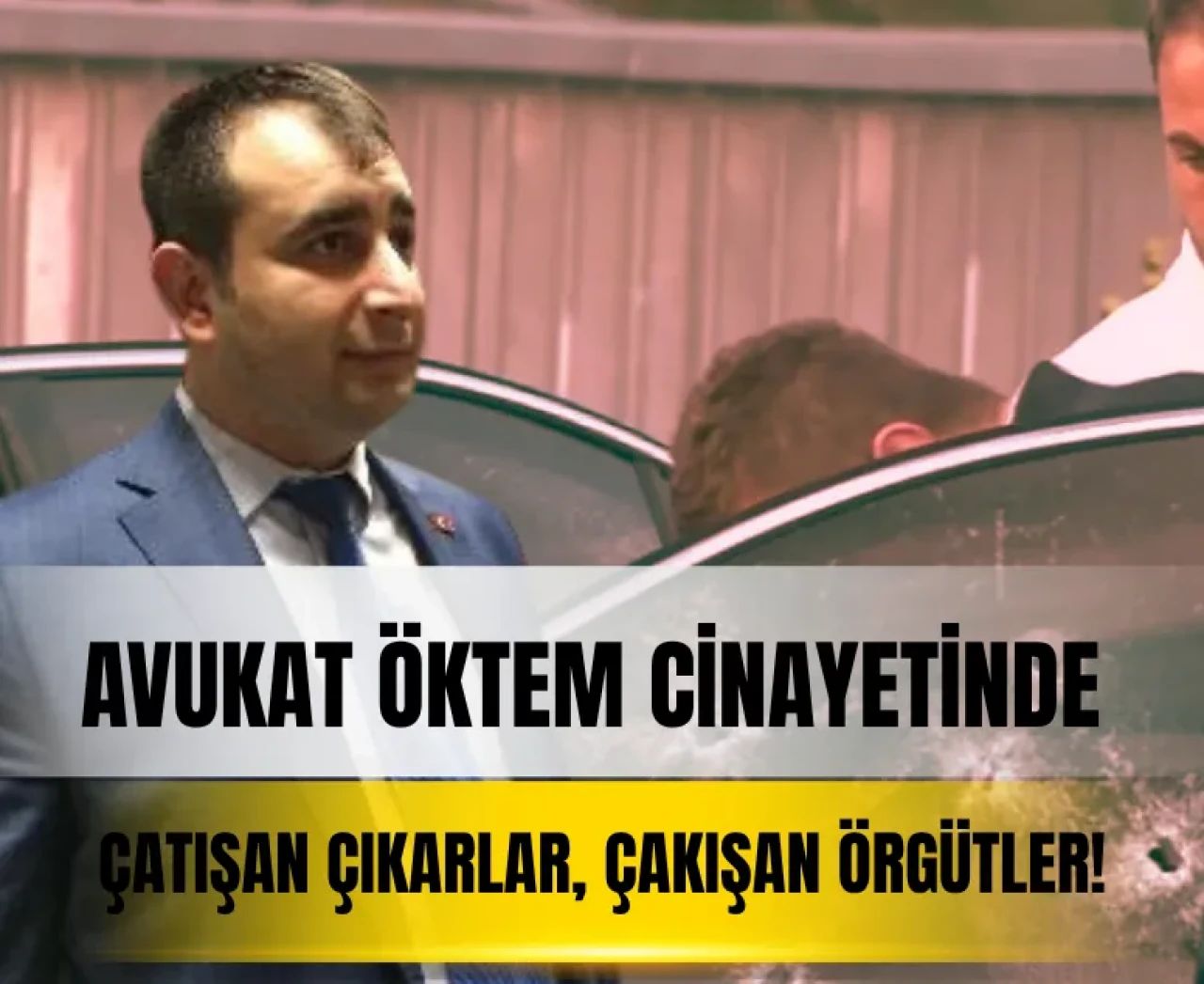 Avukat Serdar Öktem cinayetinde çatışan çıkarlar, çakışan örgütler!
