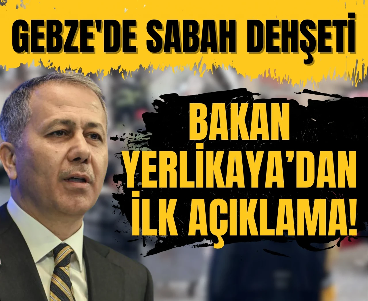 Gebze'de sabah dehşeti: Bakan Yerlikaya’dan ilk açıklama!