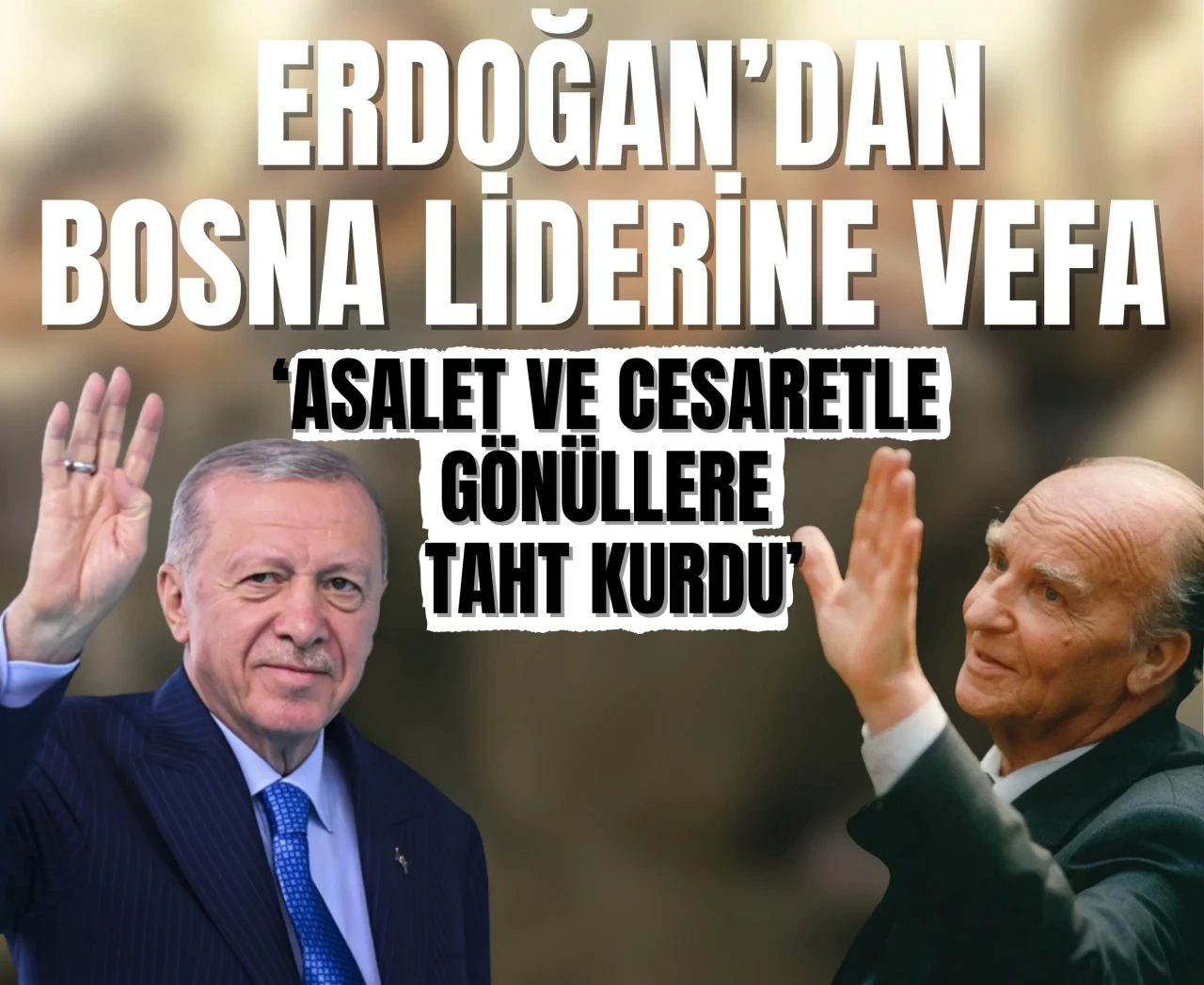 Erdoğan’dan Bosna liderine vefa: 'Asalet ve cesaretle gönüllere taht kurdu'