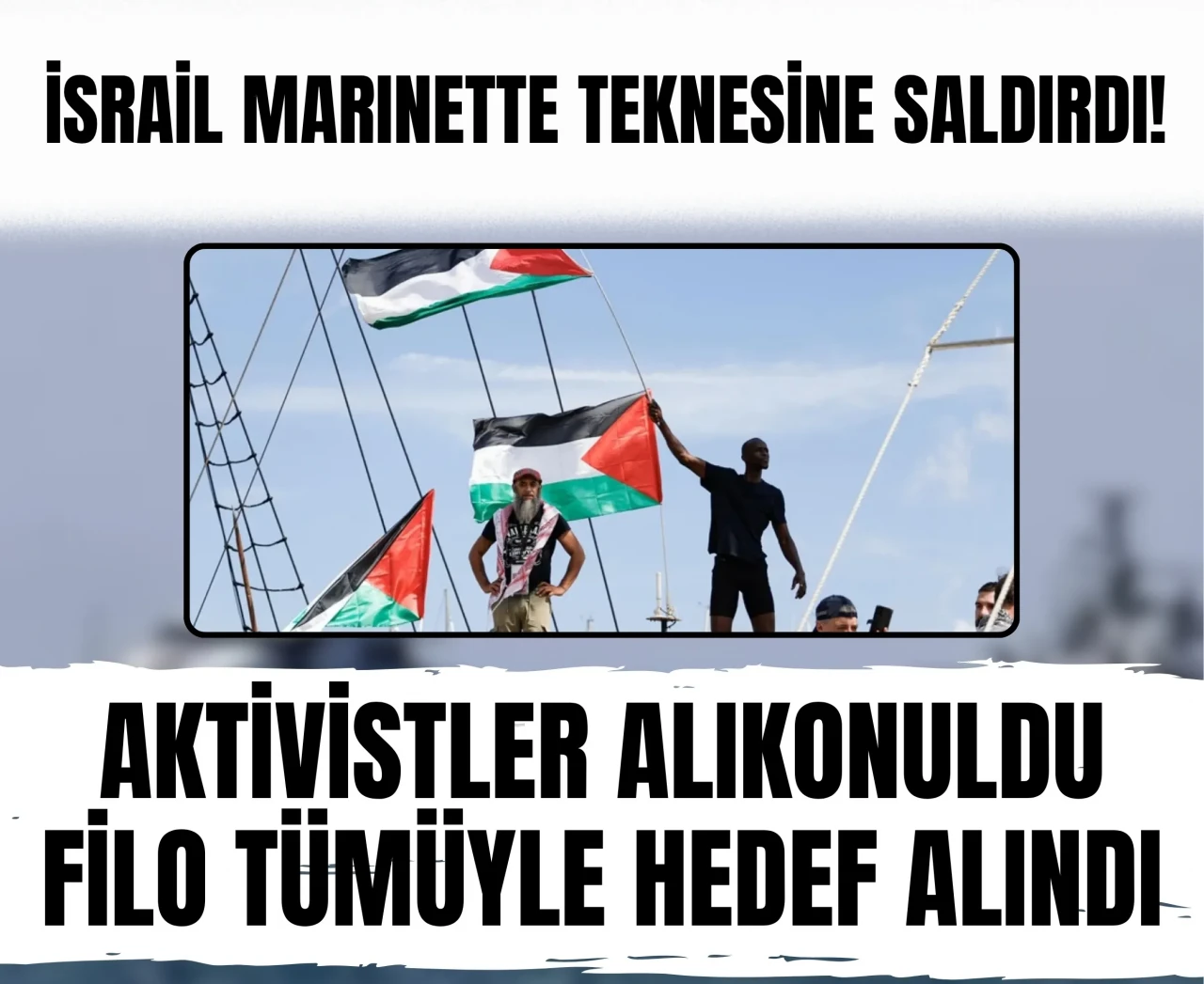 İsrail Marinette teknesine saldırı düzenledi: Aktivistler alıkonuldu!