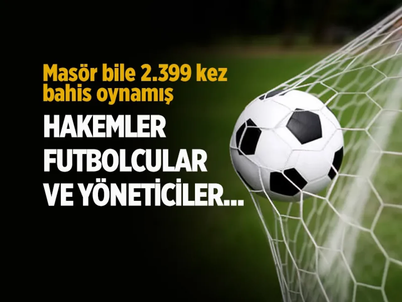 Hakemler, futbolcular ve yöneticiler... Masör bile 2.399 kez bahis oynamış
