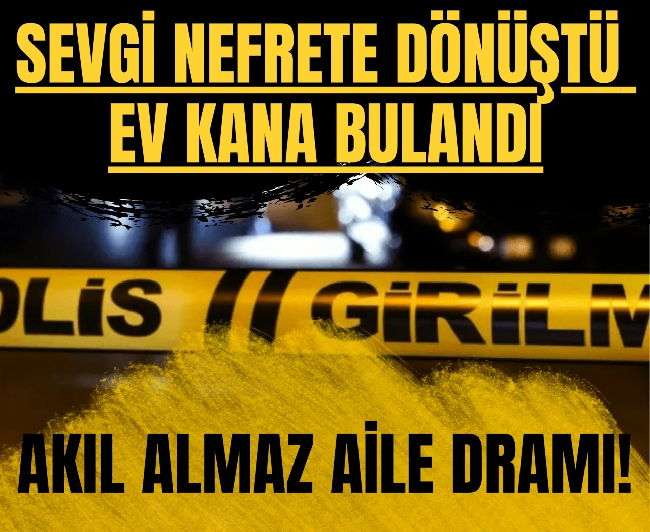 Sevgi nefrete dönüştü, ev kana bulandı: Akılalmaz aile dramı!