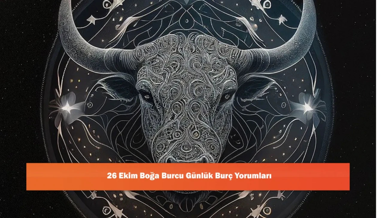 26 Ekim Boğa Burcu Günlük Burç Yorumları