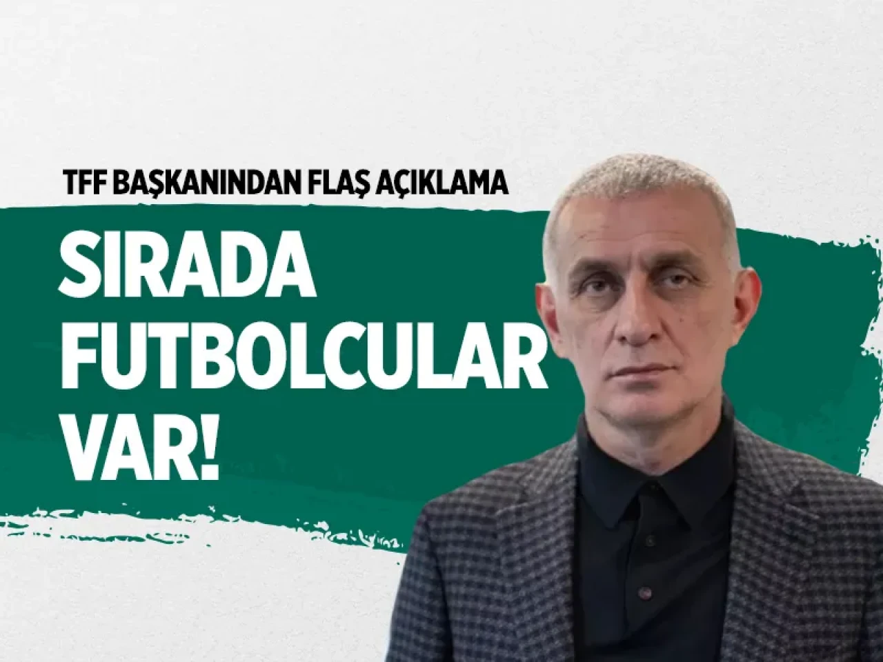 TFF Başkanı Hacıosmanoğlu’ndan flaş açıklama: 'Operasyonda sırada futbolcular var!'