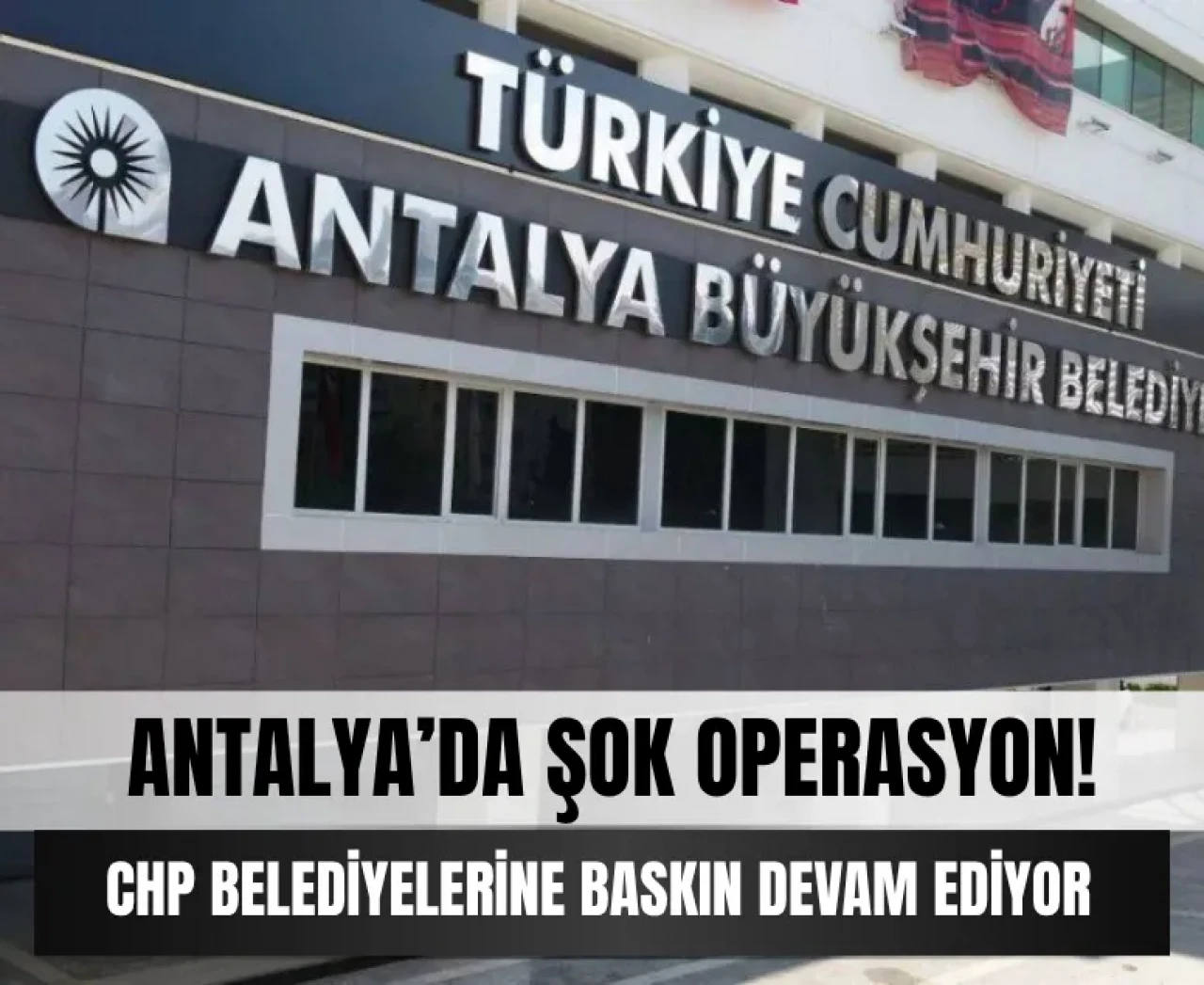 Antalya Belediyesi’nde operasyon skandalı: Gözaltılar var!