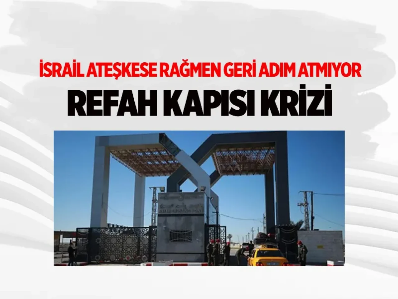 Gazze’de ateşkesin ardından Refah Kapısı krizi: İsrail geri adım atmıyor