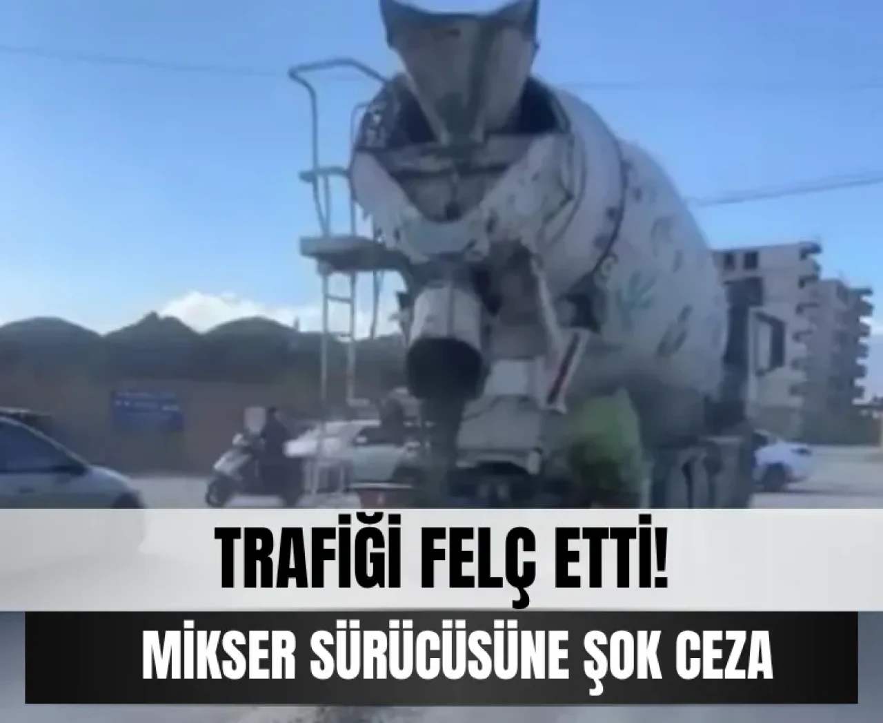 Trafiği felç etti! Mikser sürücüsüne şok ceza