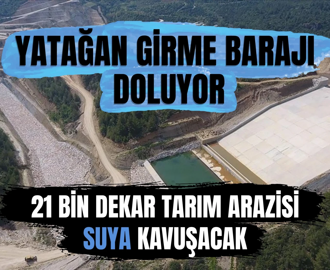 Yatağan Girme Barajı’nda su tutulmaya başlandı: 21 bin dekar tarım arazisi suya kavuşacak