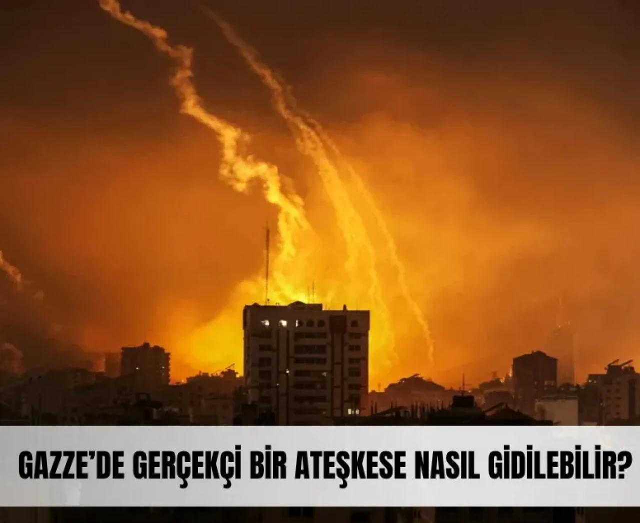 Gazze’de gerçekçi bir ateşkese nasıl gidilebilir?
