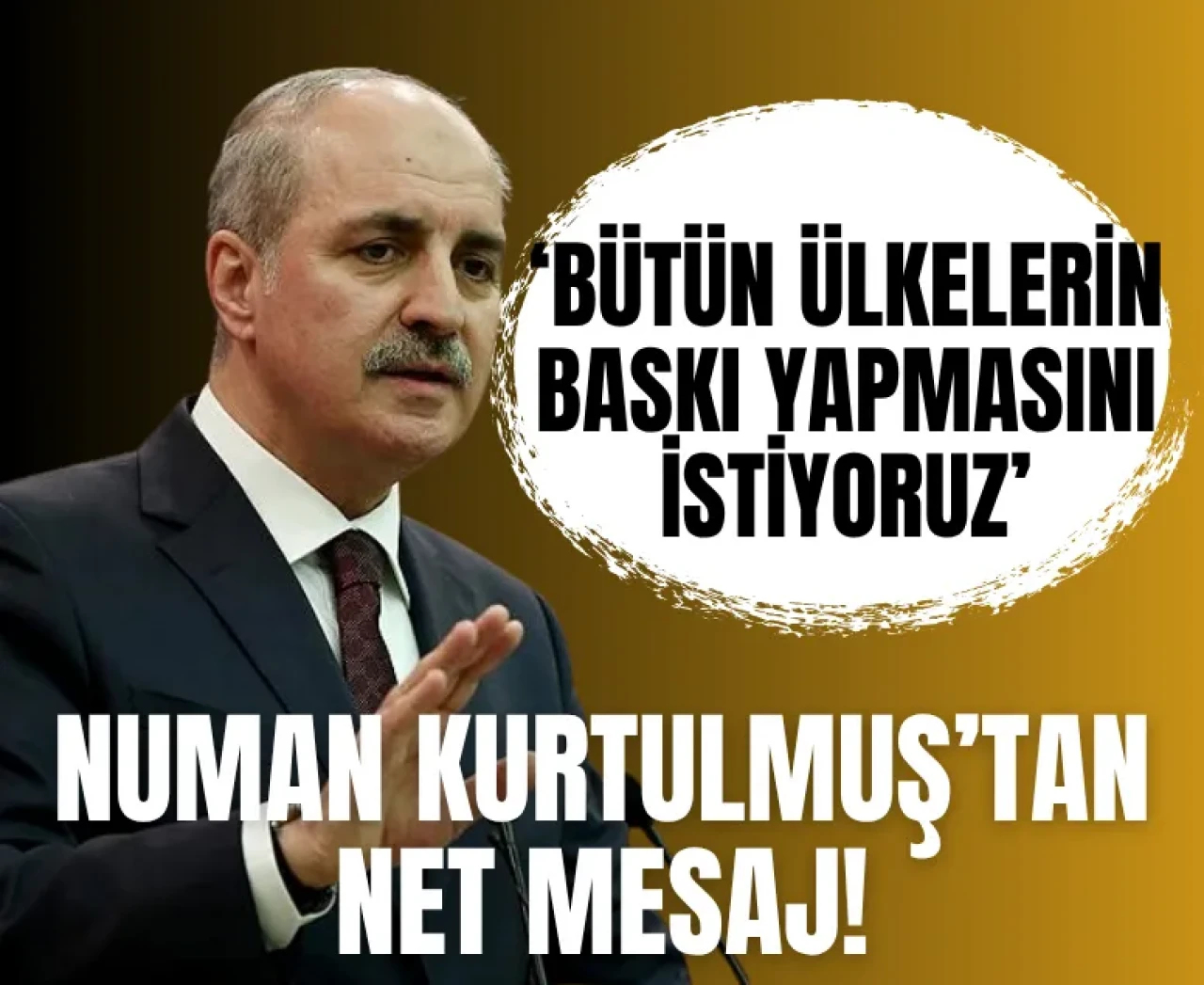 Numan Kurtulmuştan ateşkes için net mesaj: 'Bütün ülkelerin baskı yapmasını istiyoruz'