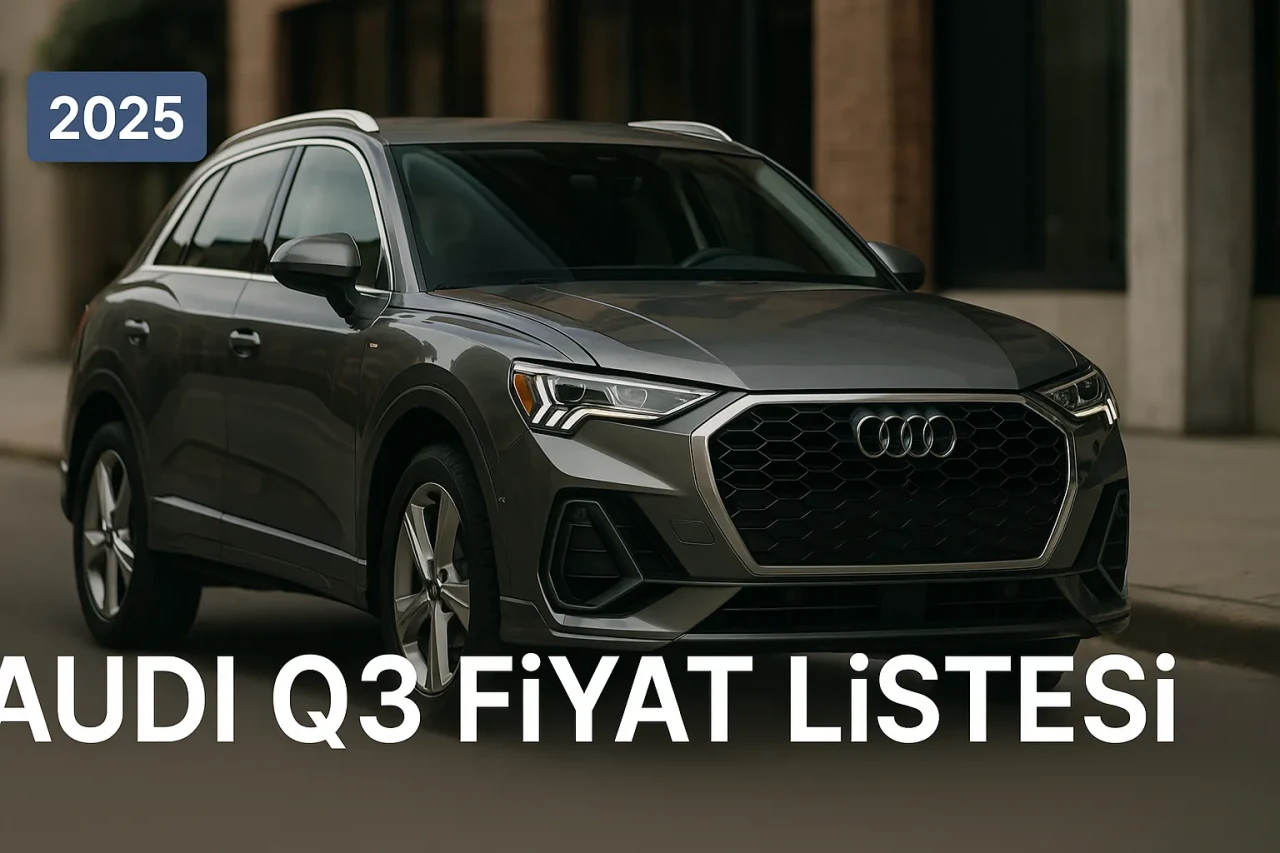 Audi Q3 Sıfır Fiyatı ve Q3 Audi Fiyat Listesi 2025 Karşılaştırması