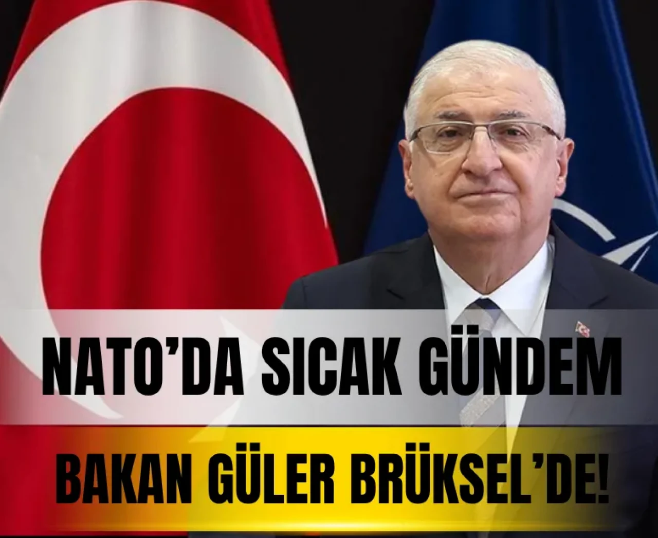 NATO’da sıcak gündem: Bakan Güler, Savunma Bakanları Toplantısı’nda!