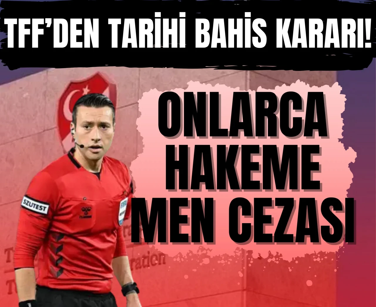 TFF’den tarihi bahis kararı! Onlarca hakeme men cezası