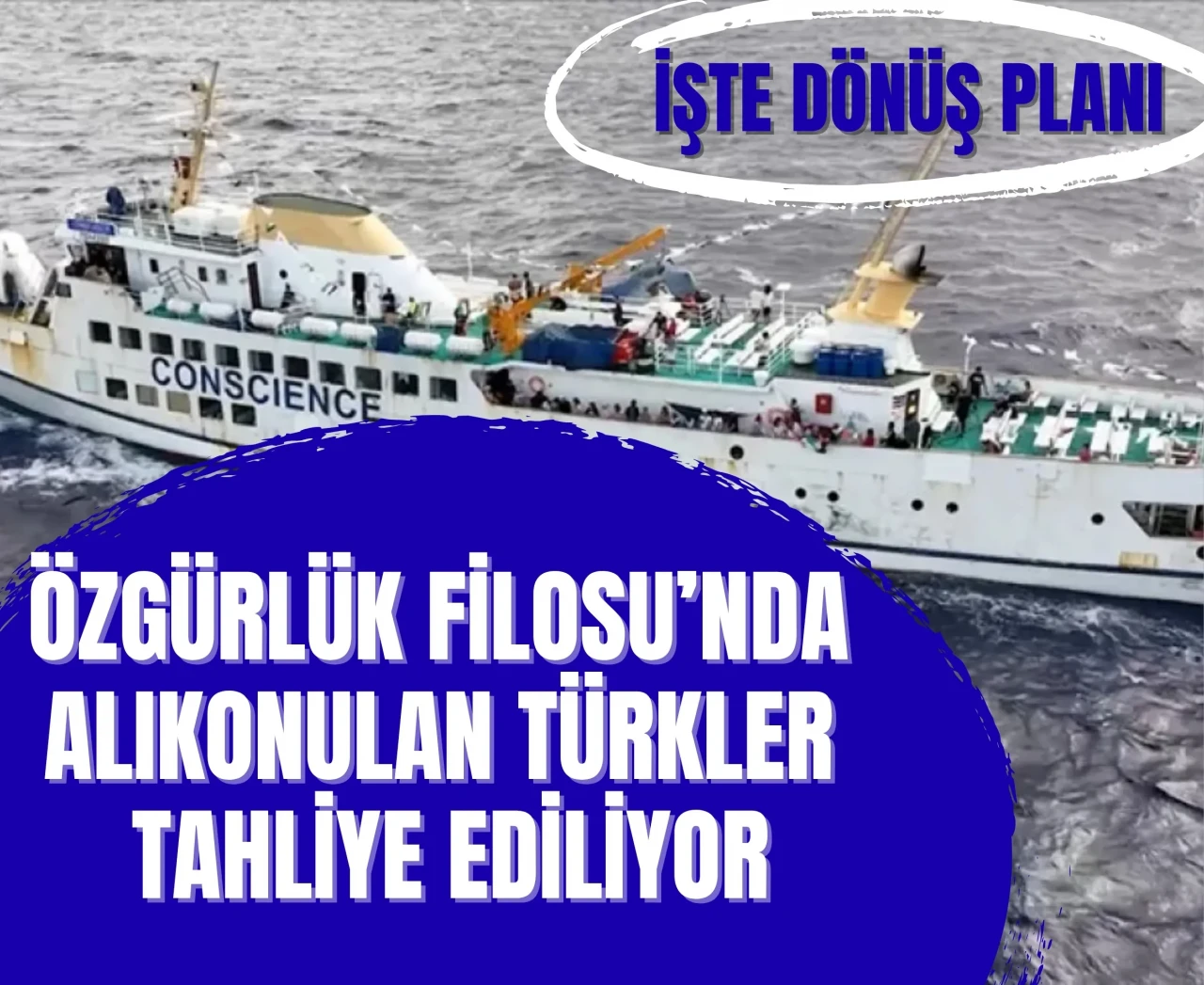 Özgürlük Filosu’nda alıkonulan Türkler tahliye ediliyor: İşte dönüş planı!