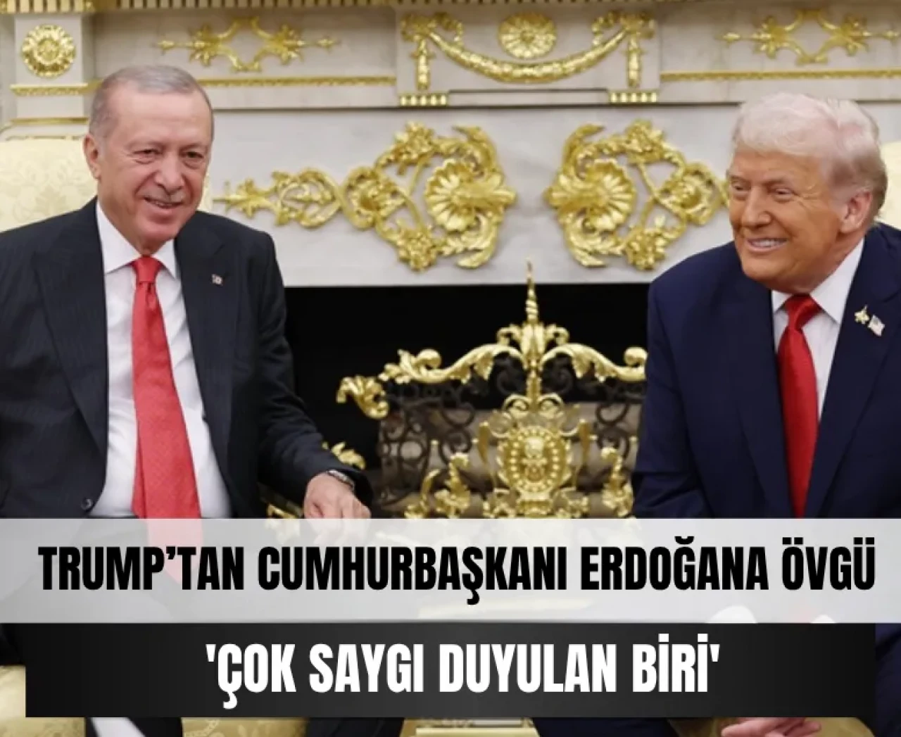Trump’tan Cumhurbaşkanı Erdoğan’a övgü: 'Çok saygı duyulan biri'