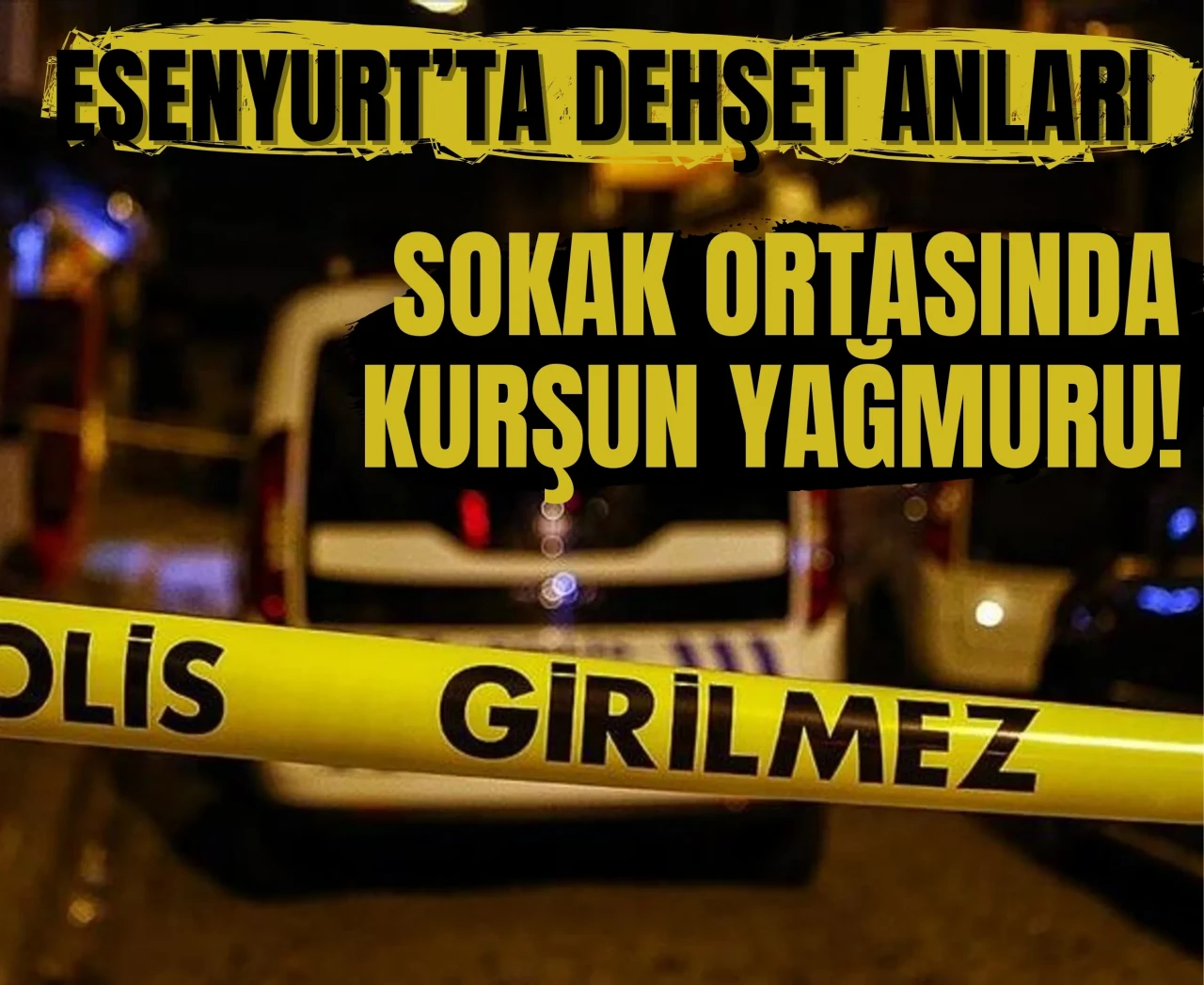 Esenyurt’ta dehşet anları: Sokak ortasında kurşun yağmuru!