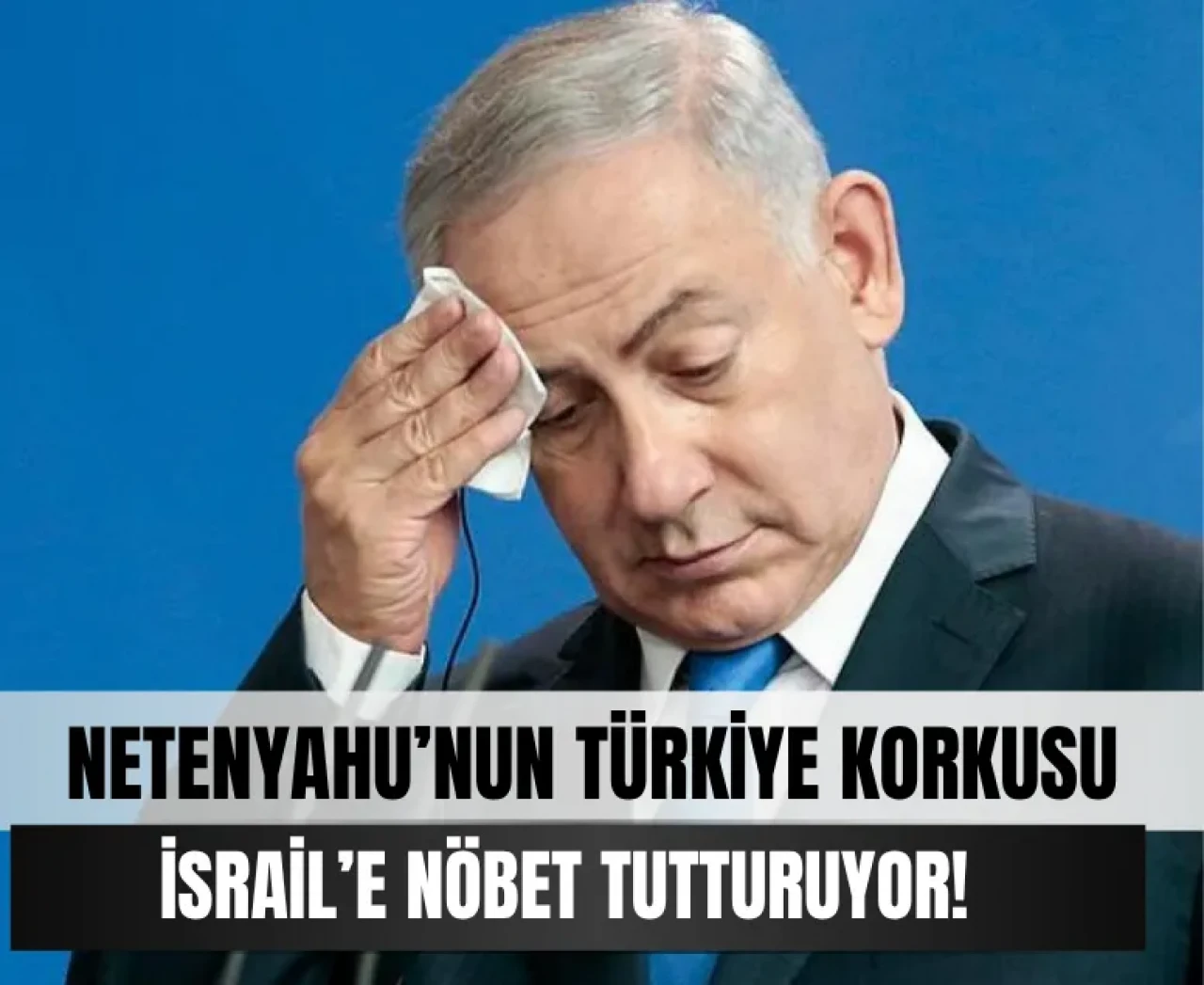 Netenyahu'nun uykularını kaçıran Türkiye korkusu! İşte o itiraf