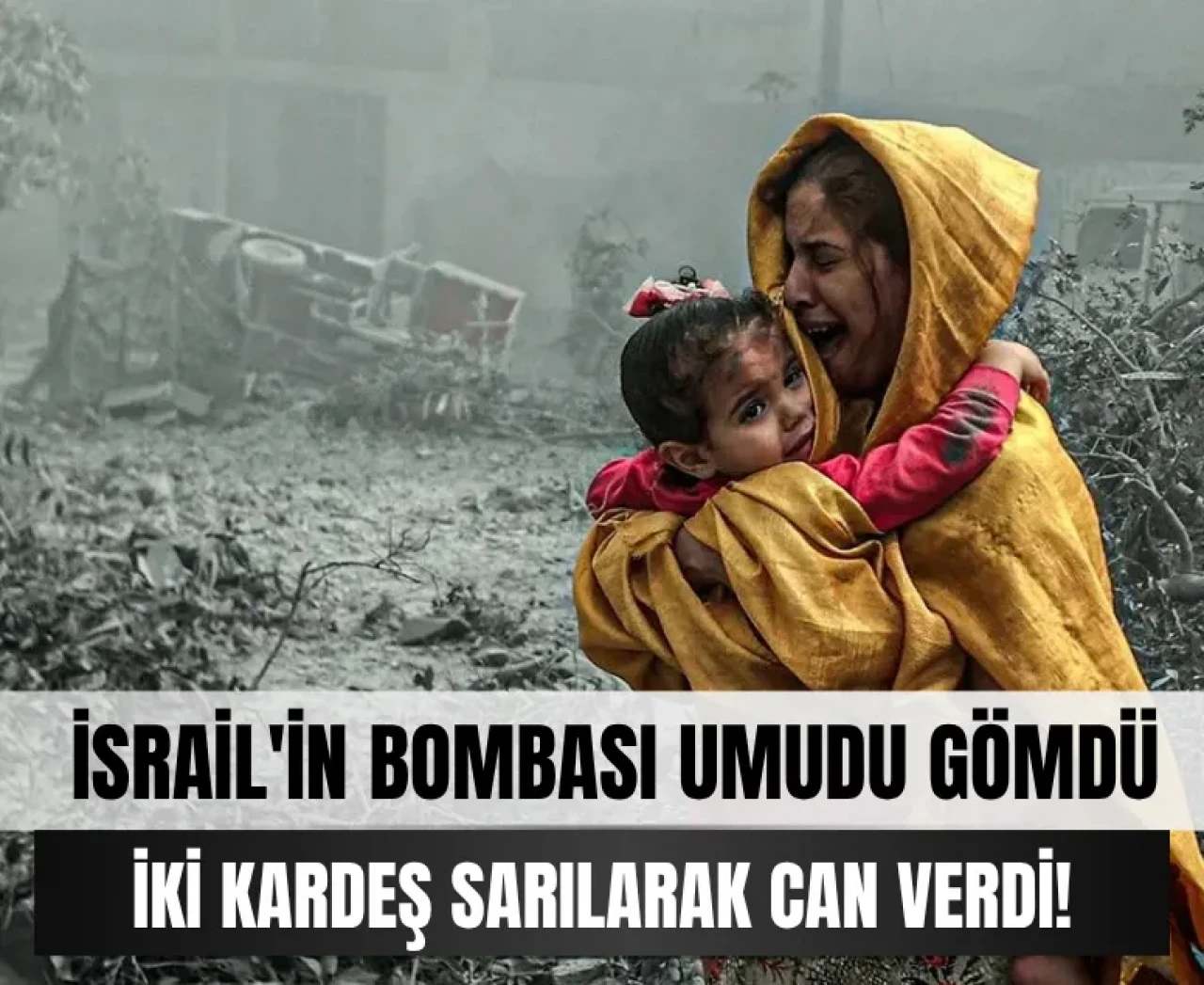 İsrail'in bombası umudu gömdü: Çocuklar sarılarak can verdi