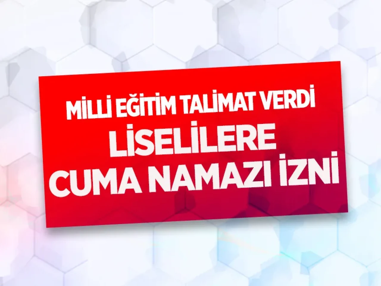 Eğitimde tarihi karar: Cuma namazı için lise öğrencilerine 'özel izin' dönemi başlıyor