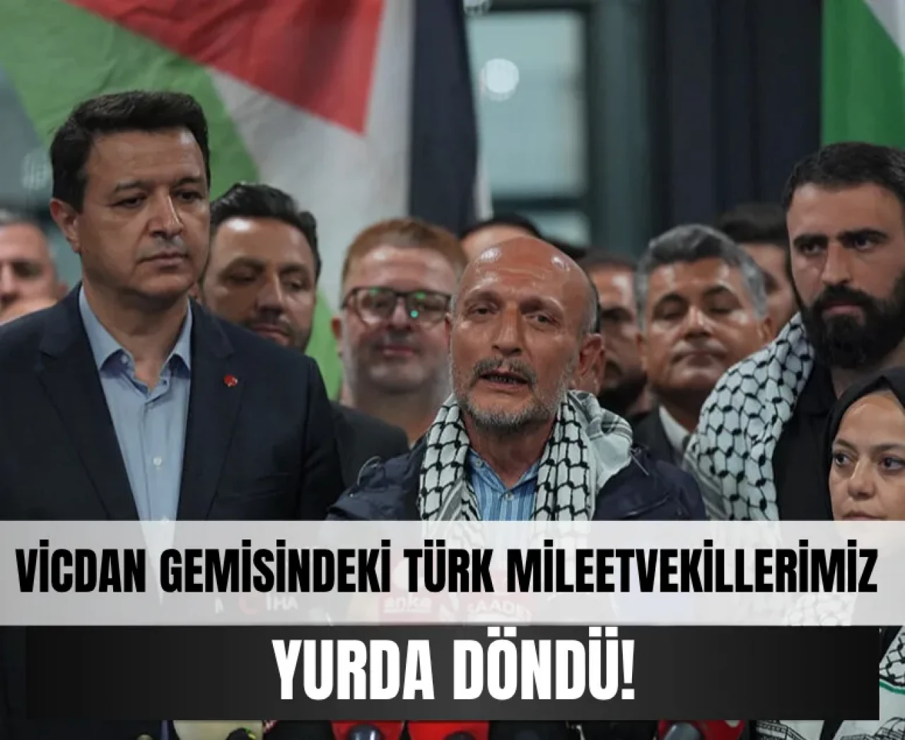 İsrail’in alıkoyduğu Vicdan Gemisi’ndeki Türk Milletvekilleri yurda döndü