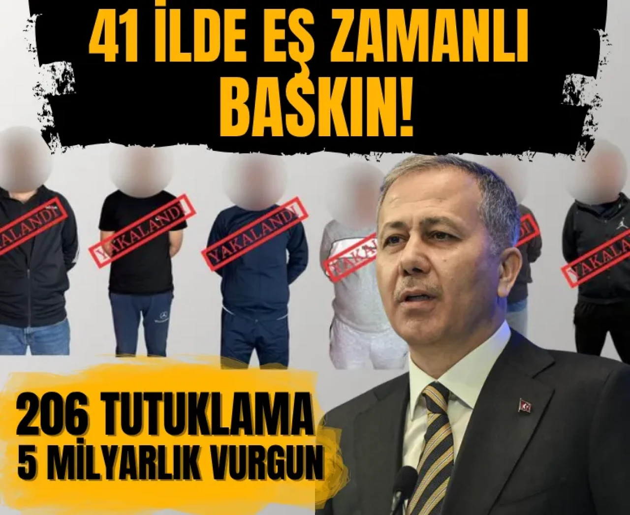 41 ilde eş zamanlı baskın: 206 tutuklama, 5 milyarlık vurgun!