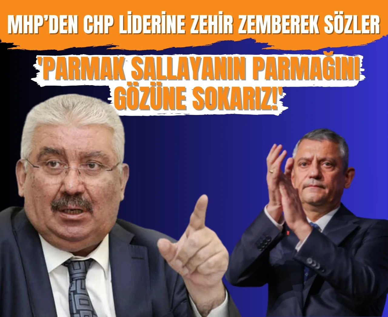 MHP’den CHP liderine zehir zemberek sözler: 'Parmak sallayanın parmağını gözüne sokarız!'