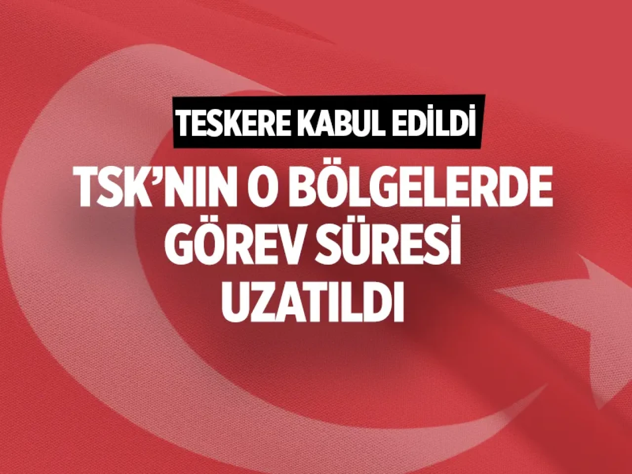 TSK'nın sınır ötesi operasyon yetkisine 3 yıllık dev onay