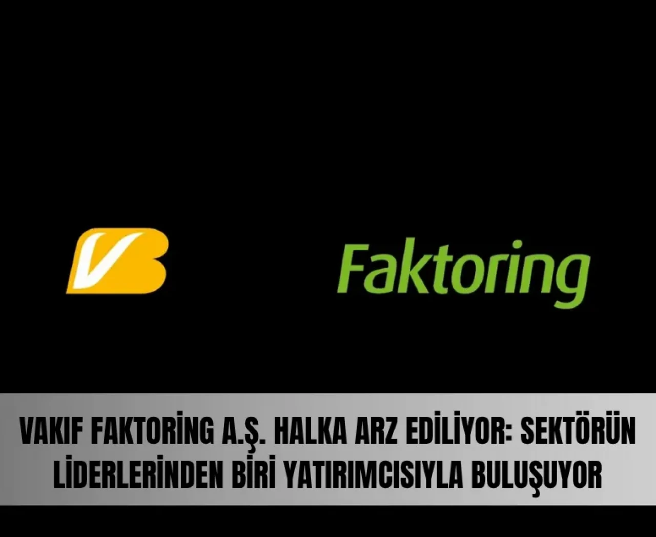 Vakıf Faktoring A.Ş. halka arz ediliyor: Sektörün liderlerinden biri yatırımcısıyla buluşuyor
