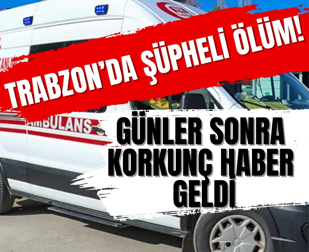 Trabzon’da şüpheli ölüm! Günler sonra korkunç haber geldi