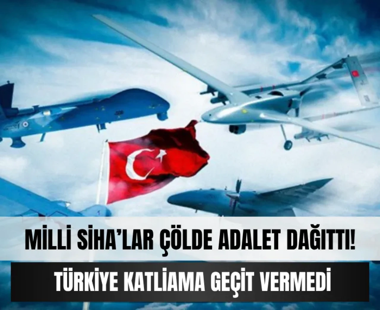 Milli SİHA’lar çölde adalet dağıttı!