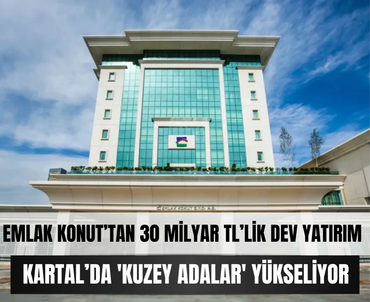 Emlak Konut’tan 30 Milyar TL’lik dev yatırım: Kartal’da 'Kuzey Adalar' yükseliyor