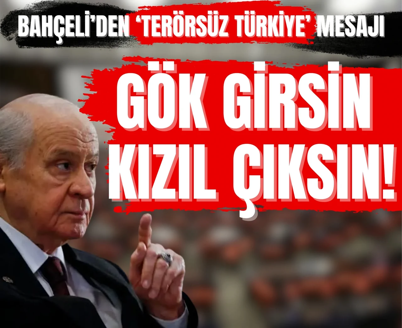 Devlet Bahçeli'den Terörsüz Türkiye açıklaması: 'Gök girsin, kızıl çıksın!'