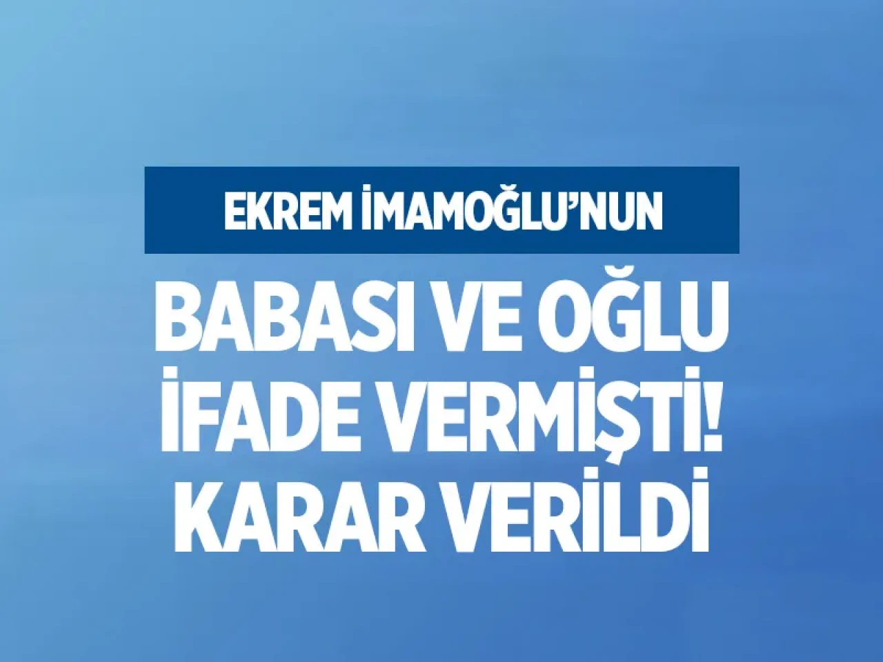 Ekrem İmamoğlu'nun babası ve oğluna yurt dışı yasağı!