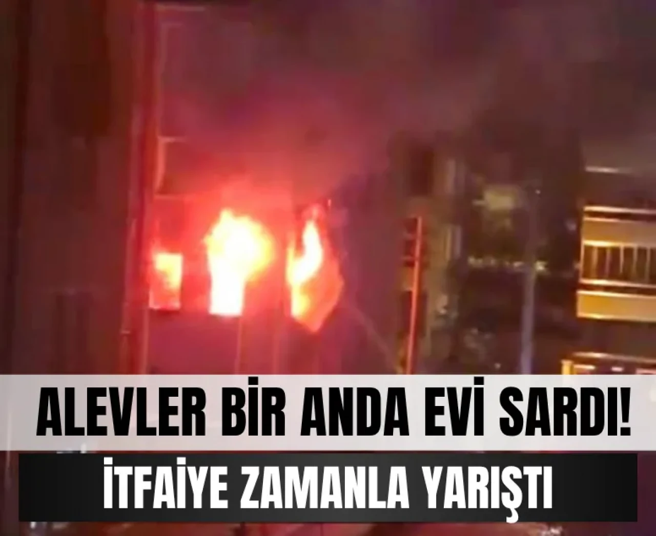 Alevler bir anda evi sardı! İtfaiye zamanla yarıştı