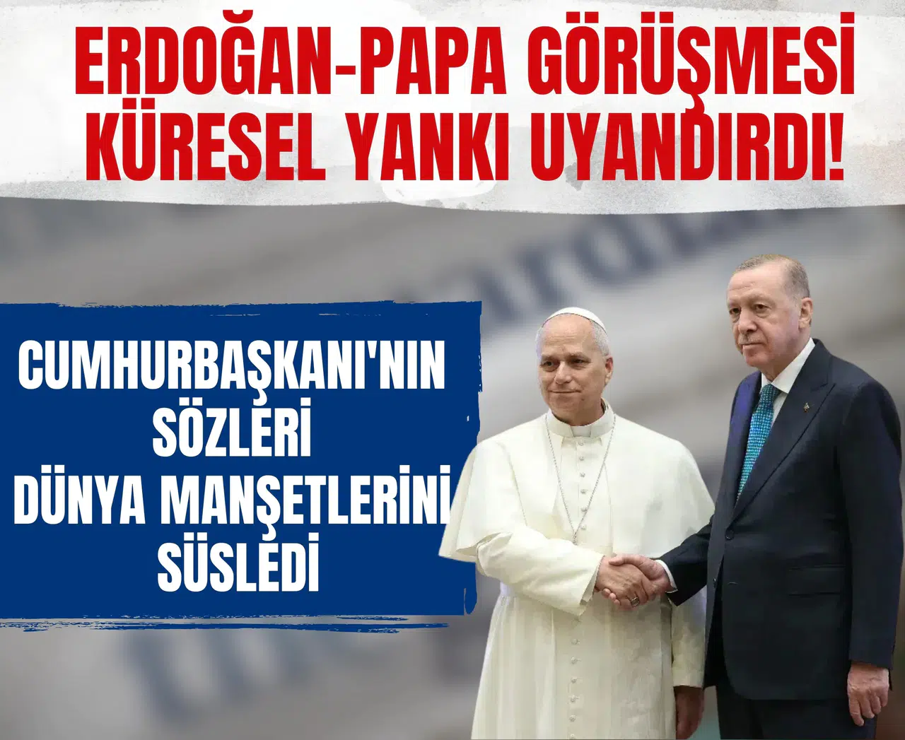 Erdoğan–Papa görüşmesi küresel yankı uyandırdı! Cumhurbaşkanı'nın sözleri dünya manşetlerini süsledi