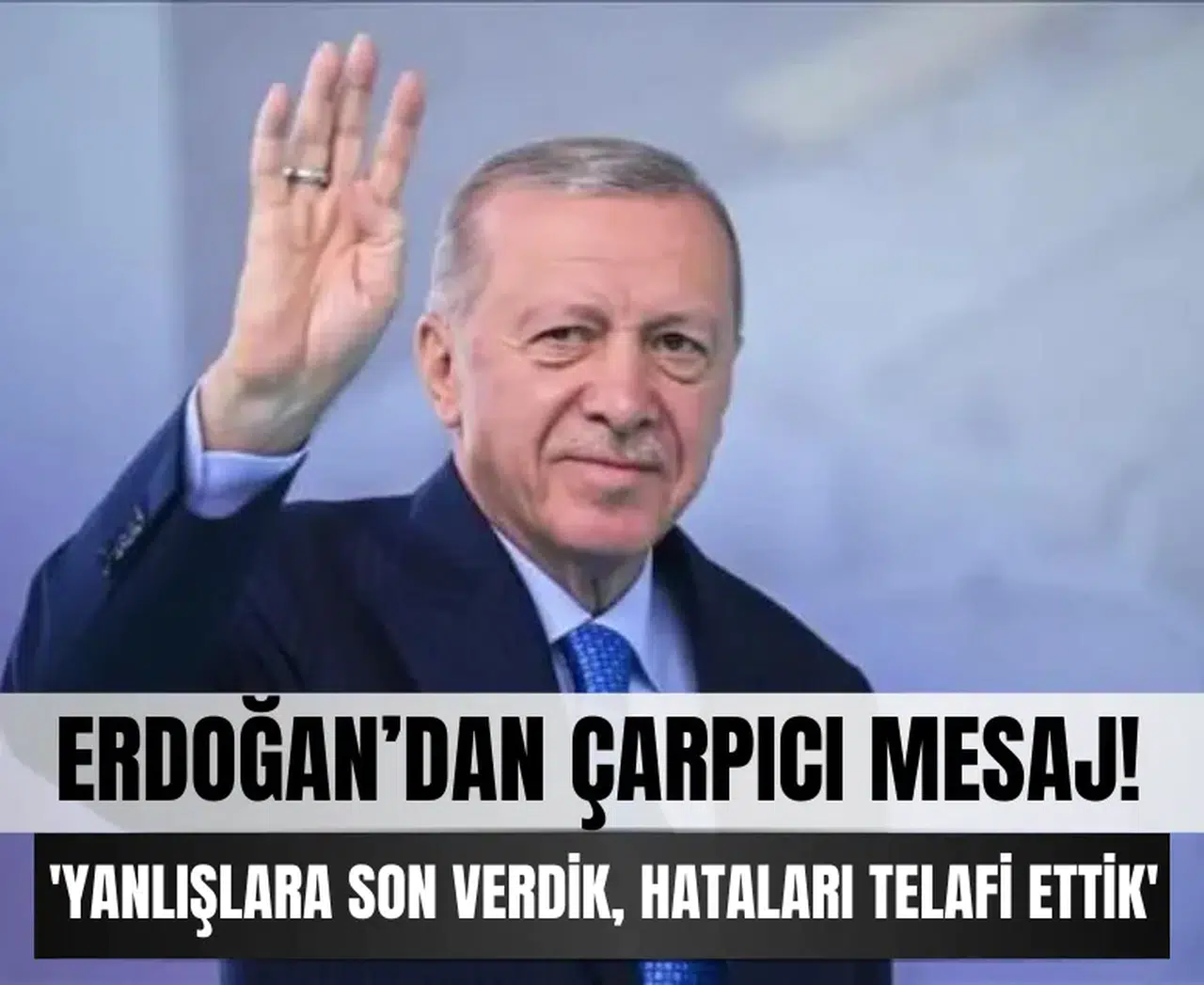 Cumhurbaşkanı Erdoğan: 'Yanlışlara son verdik, hataları telafi ettik'