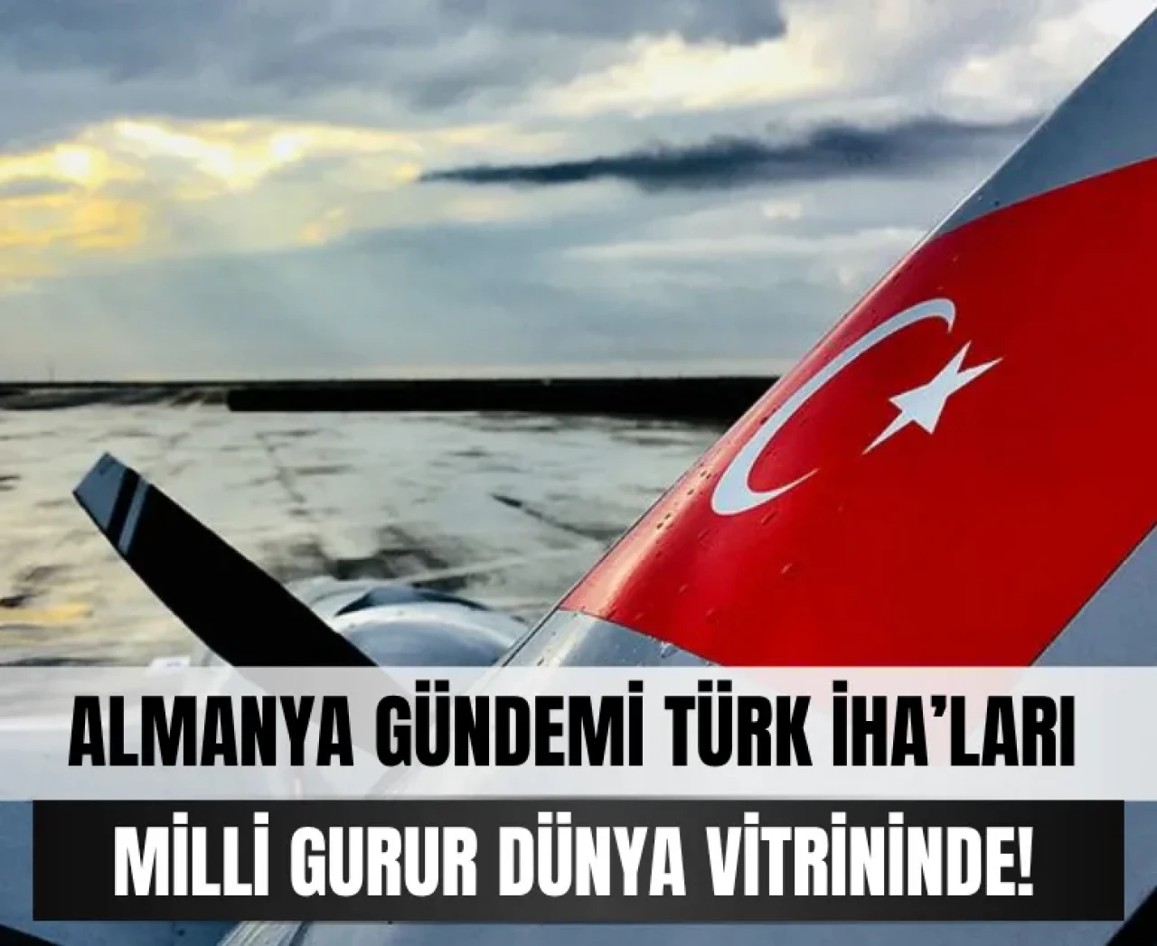 Almanya gündemi Türk İHA’ları: Milli gurur dünya vitrininde!