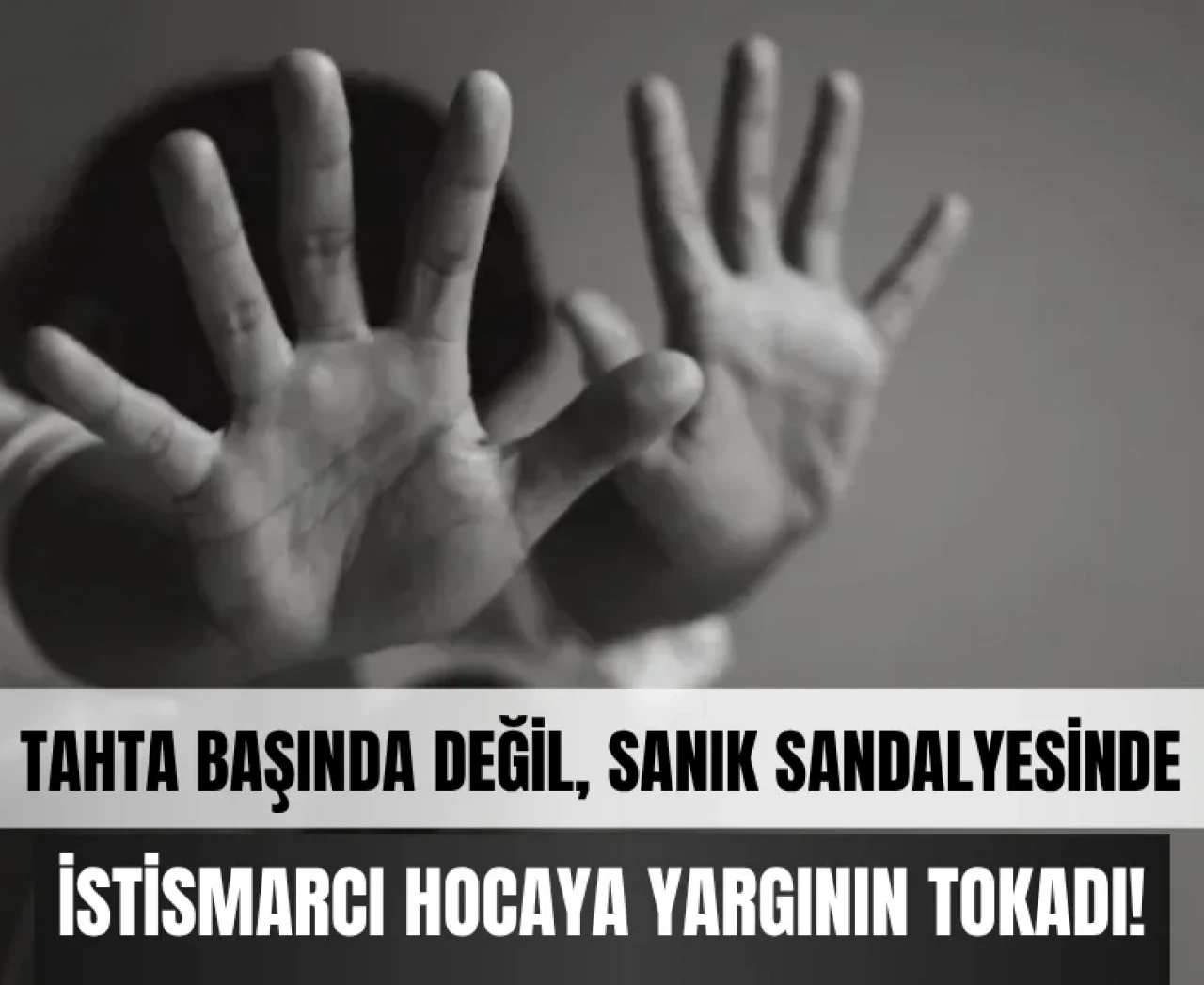 6 çocuğun dramı: İstismarcı hocaya yargının tokadı gecikmedi