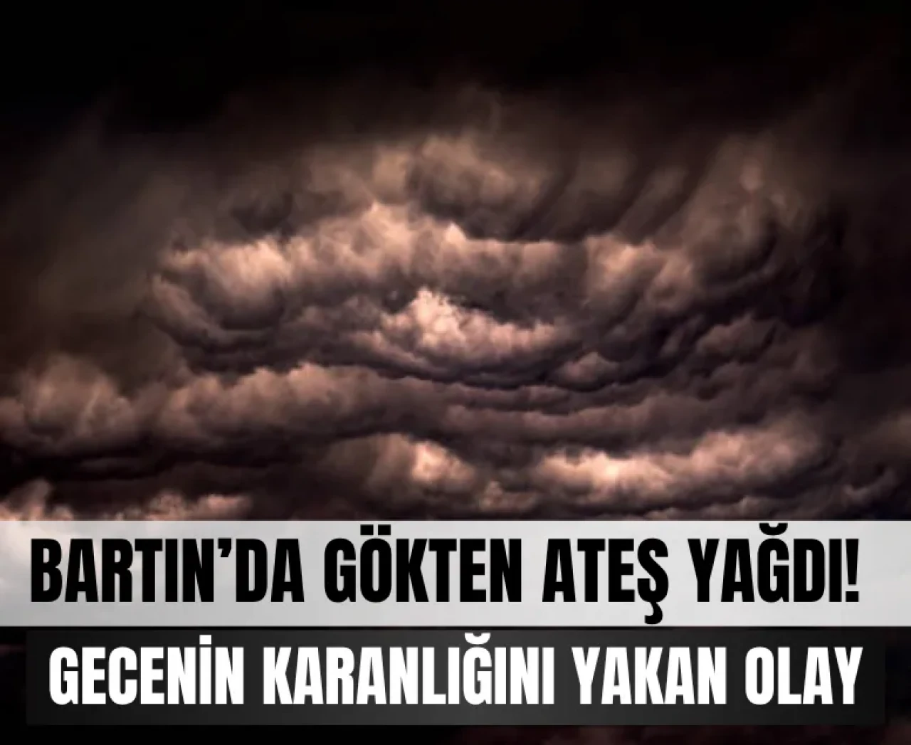 Bartın’da gökten ateş yağdı! Korkunç anlar kamerada