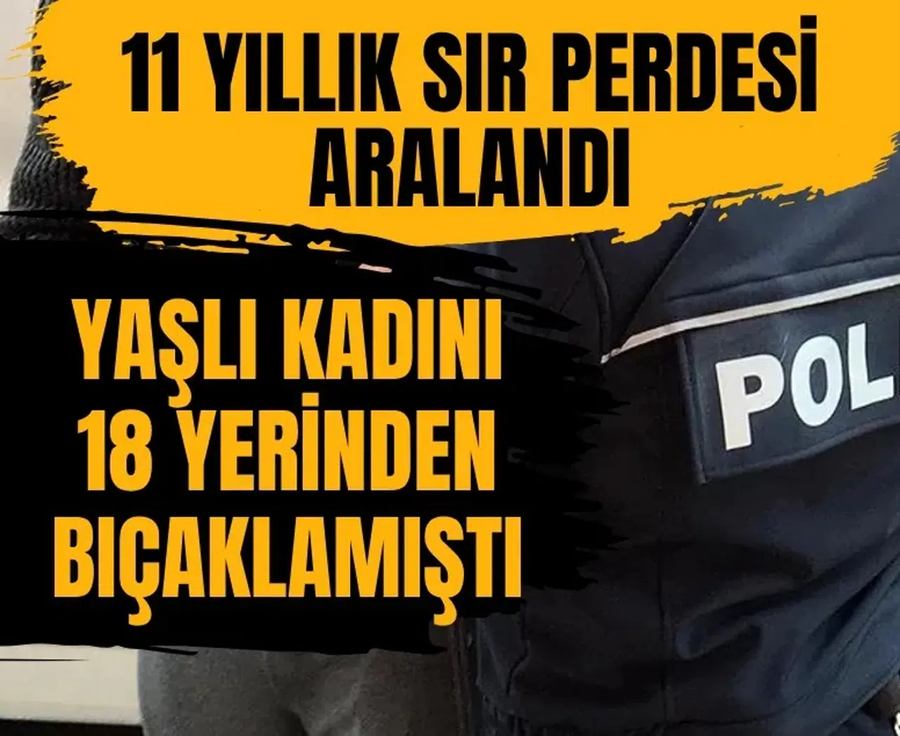 11 yıllık sır perdesi aralandı: Yaşlı kadını 18 yerinden bıçaklayan katil bulundu