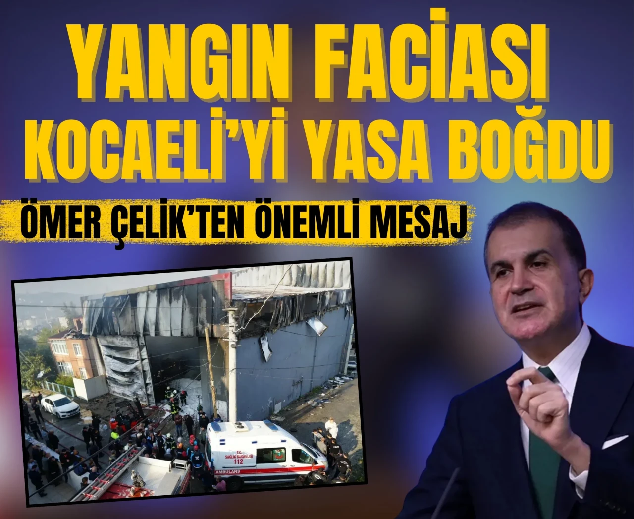 Yangın faciası Kocaeli’yi yasa boğdu: Ömer Çelik’ten önemli mesaj