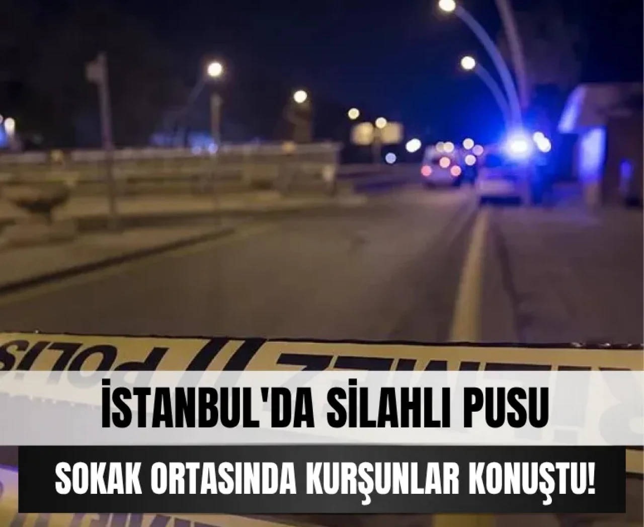 İstanbul'da silahlı pusu: Sokak ortasında kurşunlar konuştu!