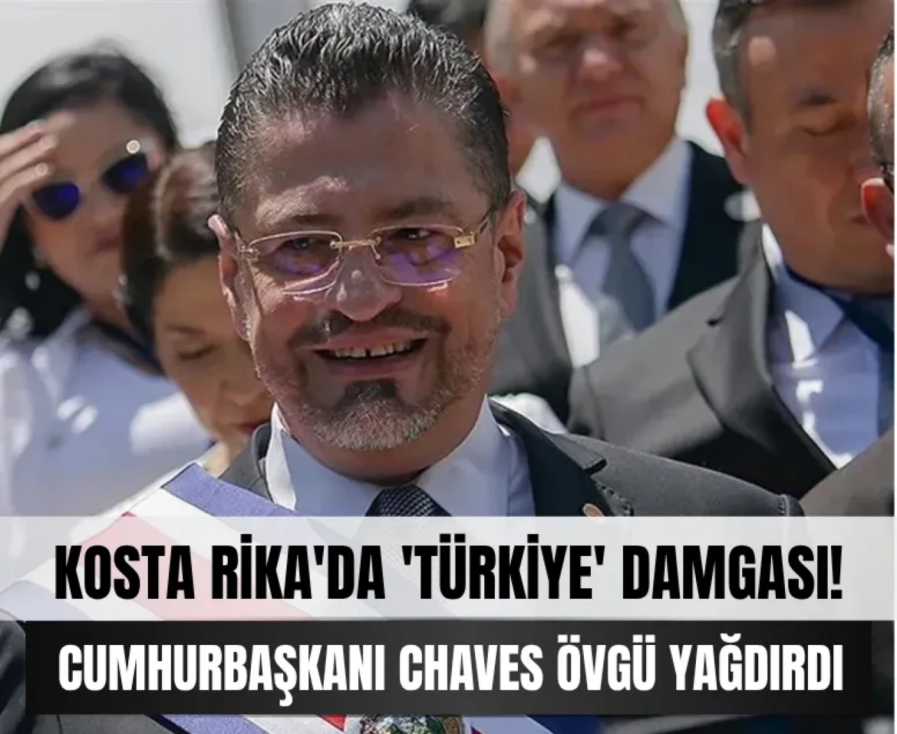 Kosta Rika'da 'Türkiye' hayranlığı! Cumhurbaşkanı Chaves'ten övgüler...